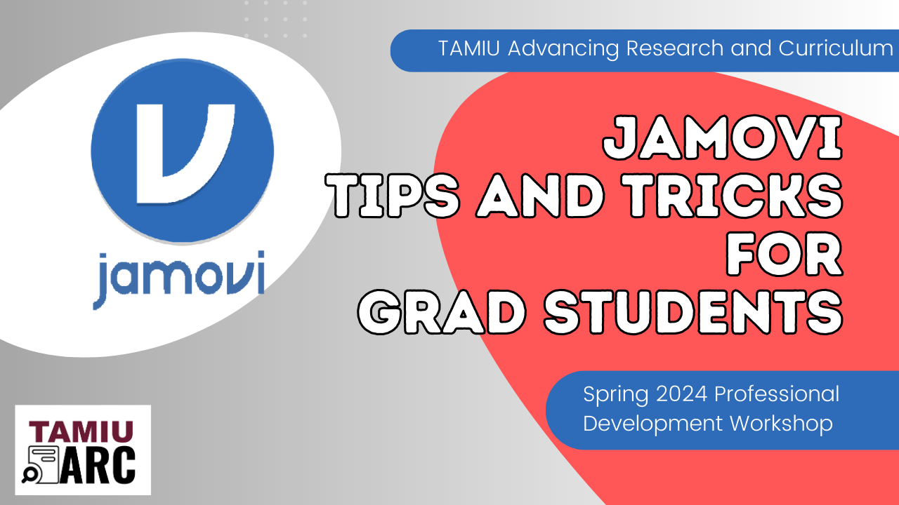 TAMIU Advancing Research and Cirriculum Javovi Jamovi Tips and Tricks for Grad Students Spring 2024 Development Workshop TAMIU ARC