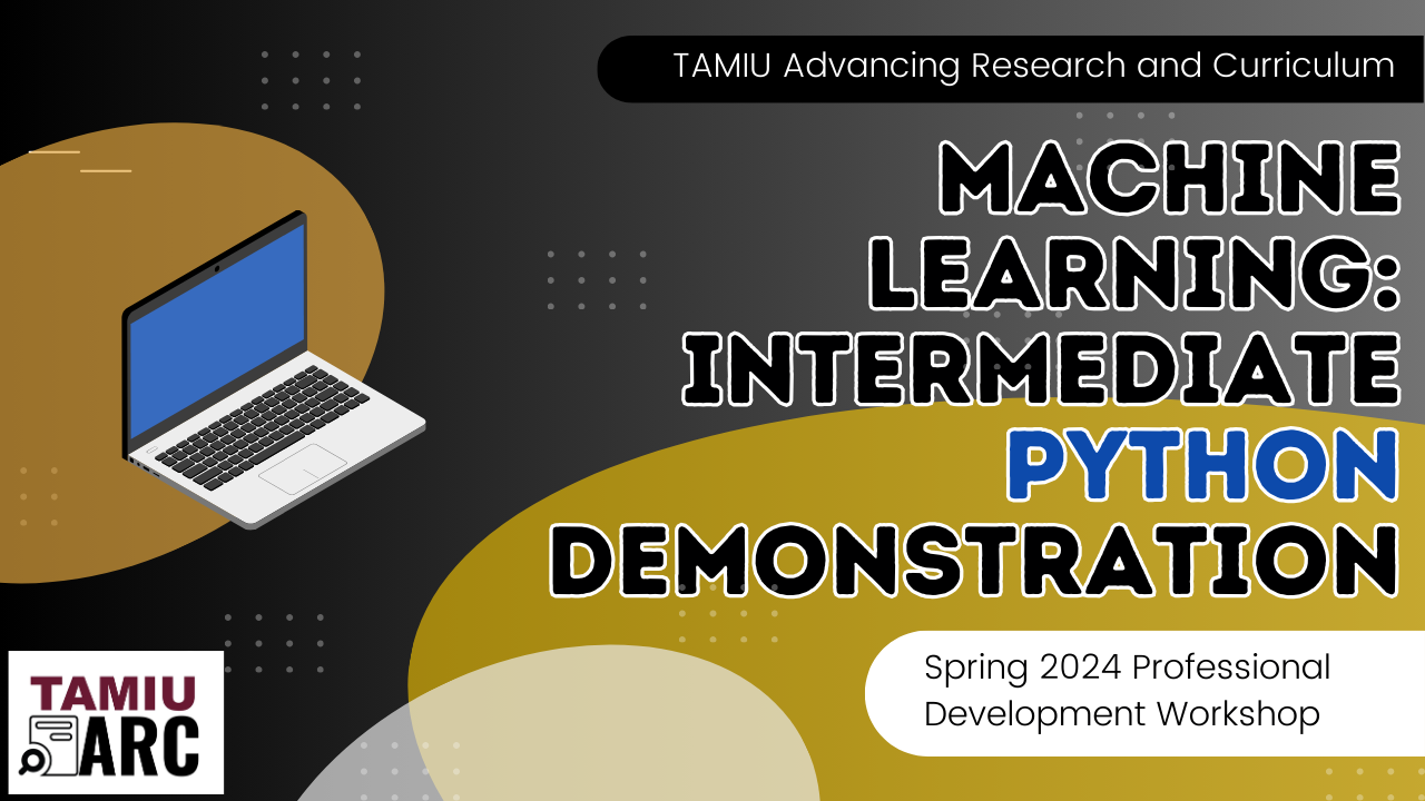 TAMIU Advancing Research and Cirriculum Machine Learning: Intermediate Python Demonstration Spring 2024 Professional Development Workshop TAMIU ARC