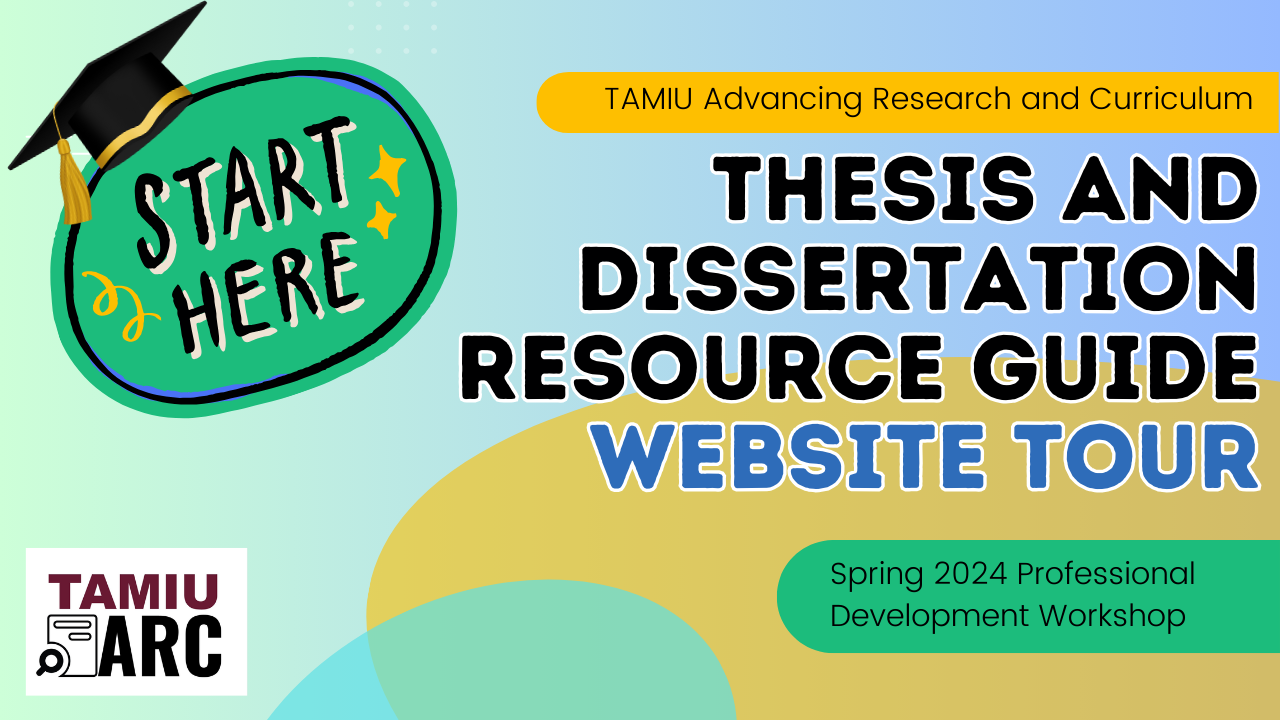 TAMIU Advancing Research and Cirriculum Start Here Thesis and Dissertation Resource Guide Website Tour Spring 2024 Professional Development Workshop TAMIU ARC